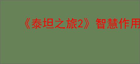 《泰坦之旅2》智慧作用介绍
