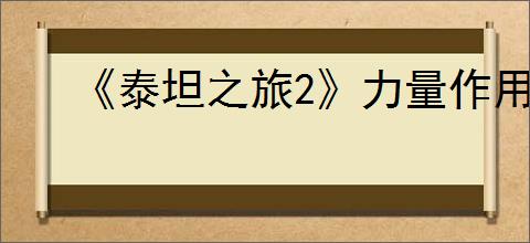 《泰坦之旅2》力量作用介绍