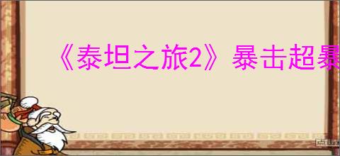 《泰坦之旅2》暴击超暴击机制介绍
