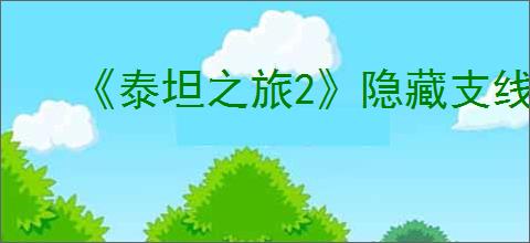 《泰坦之旅2》隐藏支线“破碎之神”任务指南