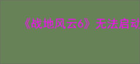 《战地风云6》无法启动解决办法