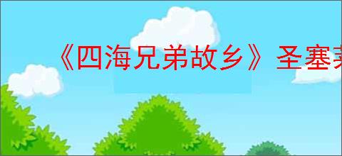 《四海兄弟故乡》圣塞莱斯特获得方法