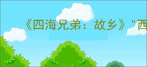 《四海兄弟:故乡》