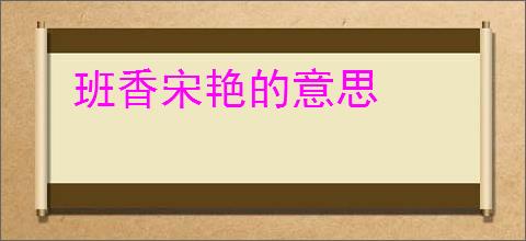 班香宋艳的意思