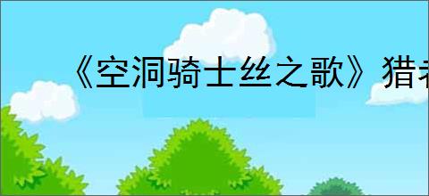 《空洞骑士丝之歌》猎者小径地图获得方法