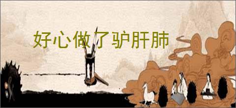 好心做了驴肝肺